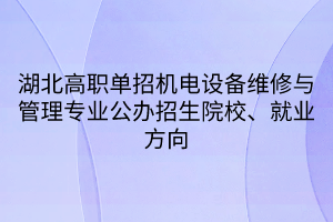 湖北高職單招機電設(shè)備維修與管理專業(yè)公辦招生院校、就業(yè)方向