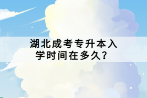 湖北成考專升本入學時間在多久？