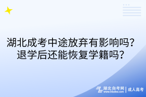 湖北成考中途放棄有影響嗎？退學(xué)后還能恢復(fù)學(xué)籍嗎？