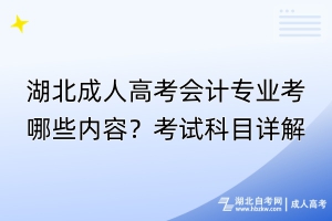 湖北成人高考會(huì)計(jì)專業(yè)考哪些內(nèi)容？考試科目詳解