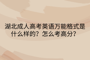 湖北成人高考英語萬能格式是什么樣的？怎么考高分？