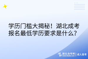 學歷門檻大揭秘！湖北成考報名最低學歷要求是什么？