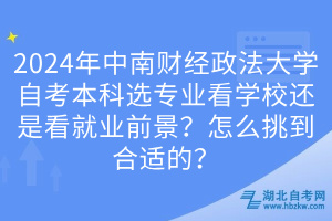 2024年中南財(cái)經(jīng)政法大學(xué)自考本科選專業(yè)看學(xué)校還是看就業(yè)前景？怎么挑到合適的？