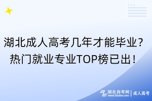 湖北成人高考幾年才能畢業(yè)？熱門(mén)就業(yè)專(zhuān)業(yè)TOP榜已出！
