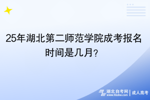 25年湖北第二師范學(xué)院成考幾月份報(bào)名？