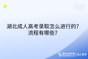 湖北成人高考錄取怎么進(jìn)行的？流程有哪些？