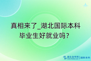 真相來了_湖北國際本科畢業(yè)生好就業(yè)嗎？