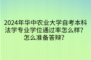 2024年華中農(nóng)業(yè)大學(xué)自考本科法學(xué)專業(yè)學(xué)位通過(guò)率怎么樣？怎么準(zhǔn)備答辯？
