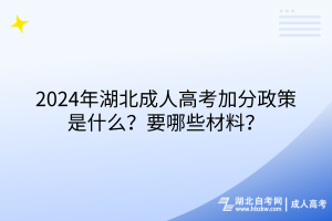 2024年湖北成人高考加分政策是什么？要哪些材料？