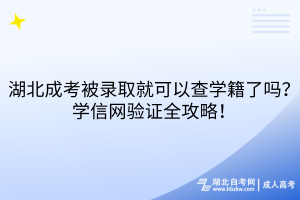 湖北成考被錄取就可以查學(xué)籍了嗎？學(xué)信網(wǎng)驗(yàn)證全攻略！