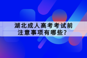湖北成人高考考試前注意事項(xiàng)有哪些？