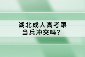 湖北成人高考跟當(dāng)兵沖突嗎？