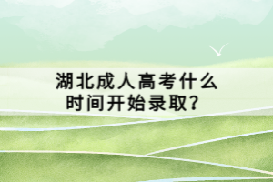 湖北成人高考什么時間開始錄??？