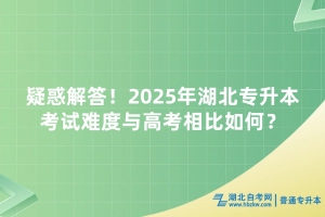疑惑解答！2025年湖北專升本考試難度與高考相比如何？