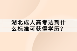 湖北成人高考達(dá)到什么標(biāo)準(zhǔn)可獲得學(xué)歷？