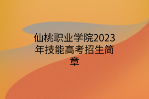 仙桃職業(yè)學(xué)院2023年技能高考招生簡(jiǎn)章