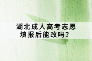 湖北成人高考志愿填報(bào)后能改嗎？
