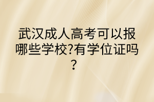 武漢成人高考可以報(bào)哪些學(xué)校?有學(xué)位證嗎？