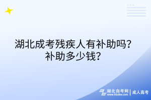 湖北成考殘疾人有補助嗎？補助多少錢？