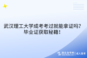 武漢理工大學成考考過就能拿證嗎？畢業(yè)證獲取秘籍！