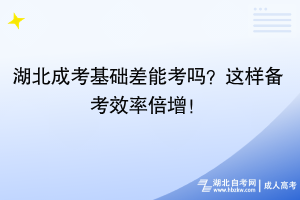 湖北成考基礎(chǔ)差能考嗎？這樣備考效率倍增！