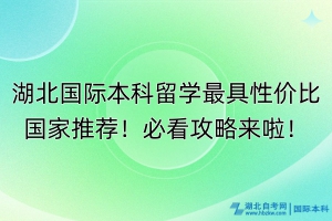 湖北國際本科留學(xué)最具性價(jià)比國家推薦！必看攻略來啦！