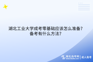 2024年湖北工業(yè)大學(xué)成考零基礎(chǔ)應(yīng)該怎么準(zhǔn)備？備考有什么方法？