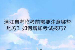潛江自考臨考前需要注意哪些地方？如何增加考試技巧？