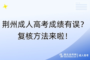 荊州成人高考成績有誤？復(fù)核方法來啦！