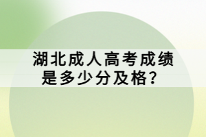 湖北成人高考成績(jī)是多少分及格？