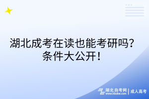 湖北成考在讀也能考研嗎？條件大公開！