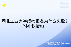 湖北工業(yè)大學(xué)成考報(bào)名為什么失??？附補(bǔ)救措施！