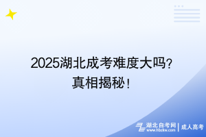 2025湖北成考難度大嗎？真相揭秘！
