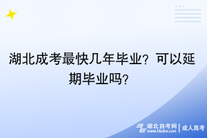 湖北成考最快幾年畢業(yè)？可以延期畢業(yè)嗎？