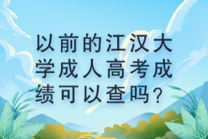 以前的江漢大學成人高考成績可以查嗎？