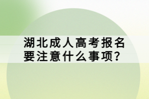 湖北成人高考報(bào)名要注意什么事項(xiàng)？