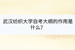 武漢紡織大學(xué)自考大綱的作用是什么？