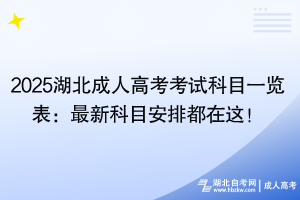 2025湖北成人高考考試科目一覽表：最新科目安排都在這！