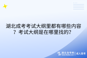 湖北成考考試大綱里都有哪些內(nèi)容？考試大綱是在哪里找的？