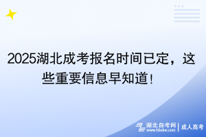2025湖北成考報名時間已定，這些重要信息早知道！