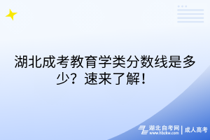 湖北成考教育學(xué)類分?jǐn)?shù)線是多少？速來了解！