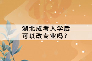 湖北成考入學(xué)后可以改專業(yè)嗎？