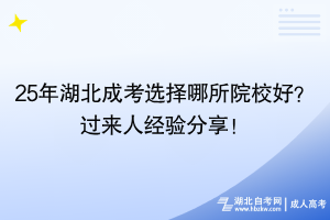 25年湖北成考選擇哪所院校好？過(guò)來(lái)人經(jīng)驗(yàn)分享！
