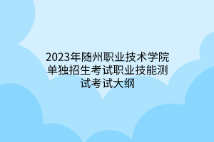 2023年隨州職業(yè)技術(shù)學(xué)院單獨(dú)招生考試職業(yè)技能測試考試大綱
