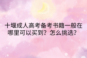 十堰成人高考備考書籍一般在哪里可以買到？怎么挑選？