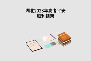 湖北2023年高考平安順利結束
