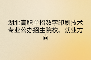 湖北高職單招數(shù)字印刷技術(shù)專業(yè)公辦招生院校、就業(yè)方向