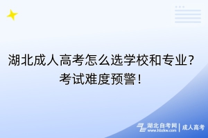 湖北成人高考怎么選學(xué)校和專(zhuān)業(yè)？考試難度預(yù)警！