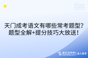 天門成考語文有哪些?？碱}型？題型全解+提分技巧大放送！