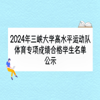 2024年三峽大學(xué)高水平運(yùn)動(dòng)隊(duì)體育專項(xiàng)成績合格學(xué)生名單公示